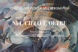 ‘’Nel Cielo e oltre - Storia e futuro del pionierismo aerospaziale Italiano’’